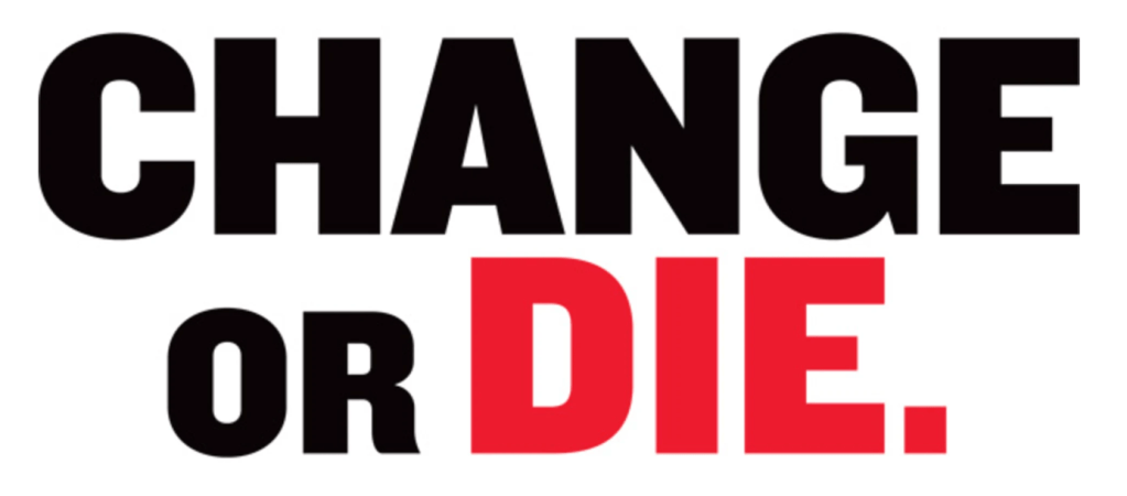 Change…Or DIE!